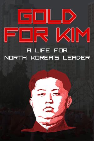 Gold for Kim: A Life for North Korea's Leader's poster