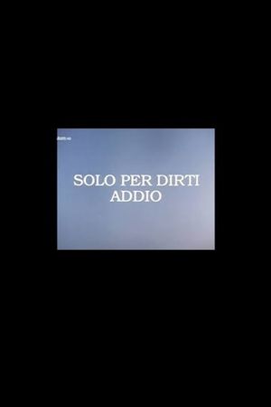 Solo per Dirti Addio's poster