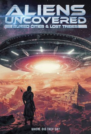 Aliens Uncovered: Buried Cities & Lost Tribes's poster