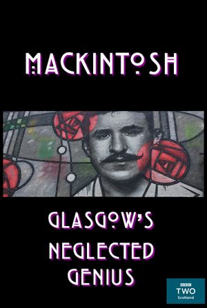 Mackintosh: Glasgow's Neglected Genius's poster