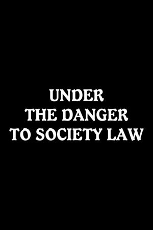 Under the Danger to Society Law's poster