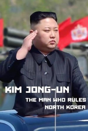 Kim Jong-Un: The Man Who Rules North Korea's poster image