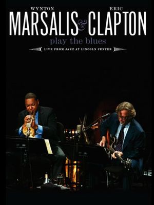 Wynton Marsalis and Eric Clapton Play the Blues - Live from Jazz at Lincoln Center's poster