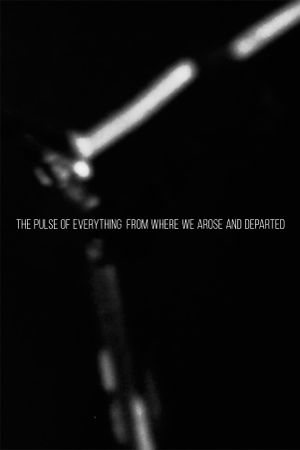 The pulse of everything from where we arose and departed's poster