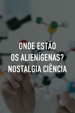 Onde Estão Todos os Alienígenas? Nostalgia Ciência's poster