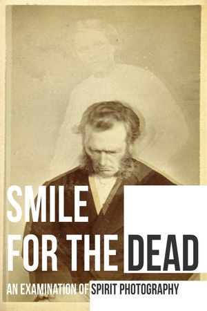 Smile for the Dead: An Examination of Spirit Photography's poster