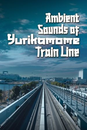 Ambient Sounds Of Yurikamome Train Line's poster