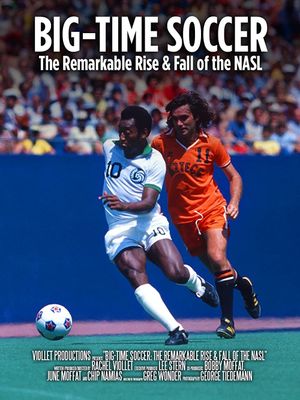 Big-Time Soccer: The Remarkable Rise & Fall of the NASL's poster