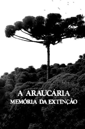 A Araucária: Memória em Extinção's poster