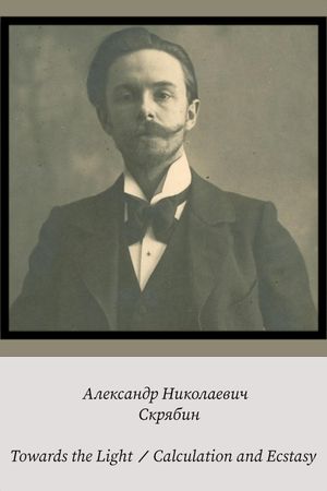 Alexander Scriabin – Towards the Light / Calculation and Ecstasy's poster image