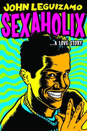 John Leguizamo: Sexaholix... A Love Story's poster
