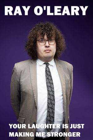 Ray O'Leary: Your Laughter is Just Making Me Stronger's poster