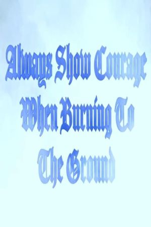 Always Show Courage When Burning to the Ground's poster