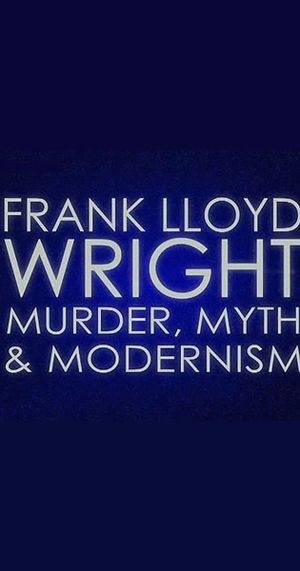 Frank Lloyd Wright: Murder, Myth and Modernism's poster
