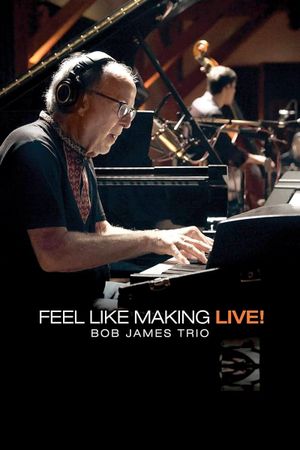 Bob James Trio - Feel Like Making LIVE!'s poster