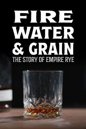 Fire, Water & Grain: The Story of Empire Rye's poster