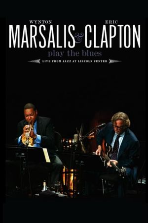 Wynton Marsalis and Eric Clapton Play the Blues - Live from Jazz at Lincoln Center's poster