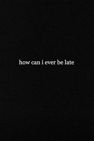 How Can I Ever Be Late's poster