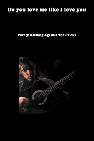 Do You Love Me Like I Love You (Part 3: Kicking Against the Pricks)'s poster