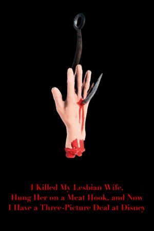 I Killed My Lesbian Wife, Hung Her on a Meat Hook, and Now I Have a Three-Picture Deal at Disney's poster