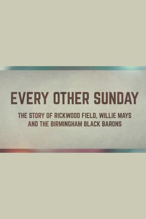 Every Other Sunday: The Story of Rickwood Field, Willie Mays and the Birmingham Black Barons's poster