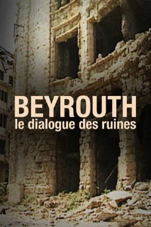 Beyrouth, Le Dialogue Des Ruines's poster