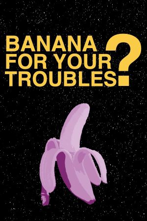 BANANA FOR YOUR TROUBLES?'s poster