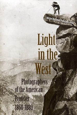 Light in the West: Photographers of the American Frontier 1860-1880's poster