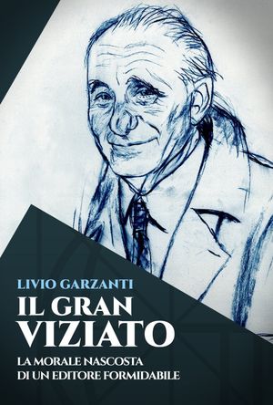 Livio Garzanti: Il gran viziato - La morale nascosta di un editore formidabile's poster