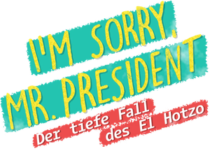 I'm sorry, Mr. President - Der tiefe Fall des El Hotzo's poster
