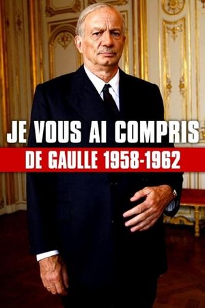 Je vous ai compris : De Gaulle, 1958-1962's poster image