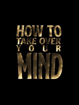 How to Take Over Your Mind's poster