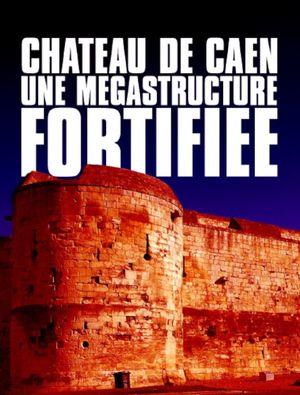 Château de Caen : Une mégastructure fortifiée's poster image