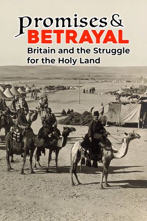 Promises & Betrayals: Britain and the Struggle for the Holy Land's poster