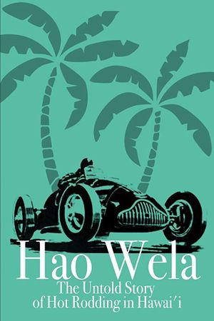 Hao Wela: The Untold Story of Hot Rodding in Hawai'i's poster