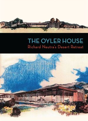 The Oyler House: Richard Neutra's Desert Retreat's poster