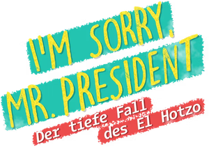 I'm sorry, Mr. President - Der tiefe Fall des El Hotzo's poster