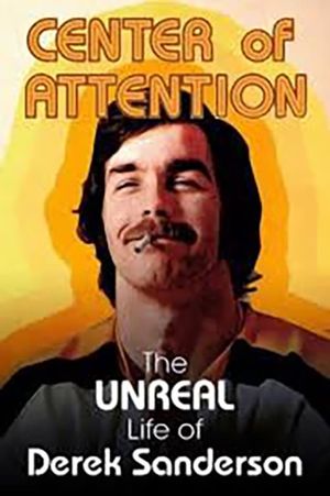 Center Of Attention: The Unreal Life Of Derek Sanderson's poster