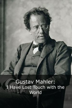 Gustav Mahler: I Have Lost Touch with the World's poster image