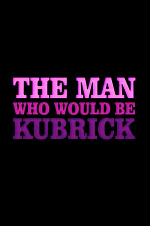The Man Who Would Be Kubrick's poster