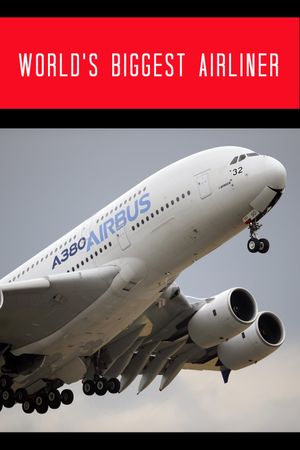 World's Biggest Airliner: Building the Airbus A380's poster image