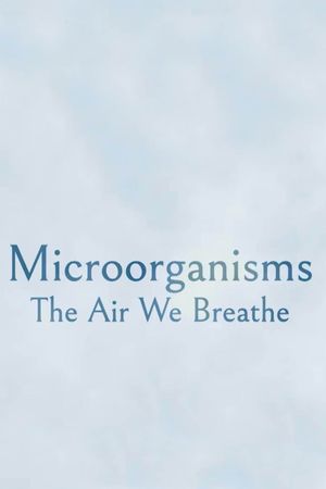 Microorganisms: The Air We Breathe's poster