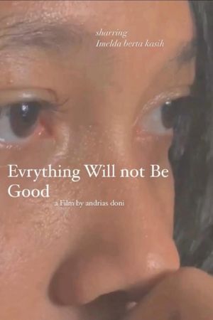 Everything Will Not Be Good's poster