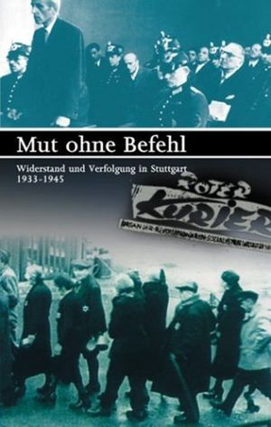 Mut ohne Befehl - Widerstand und Verfolgung in Stuttgart 1933-1945's poster