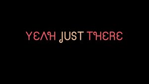 Yeah, Just There.'s poster