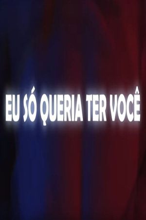Eu Só Queria Ter Você's poster
