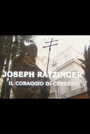 Joseph Ratzinger: The Courage to Believe's poster