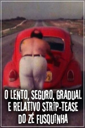 O Lento, Seguro, Gradual e Relativo Strip-tease do Zé Fusquinha's poster