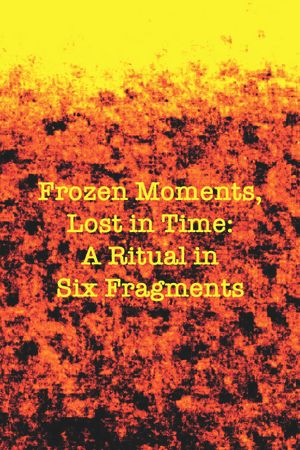 Frozen Moments, Lost in Time: A Ritual in Six Fragments's poster