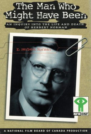 The Man Who Might Have Been: An Inquiry Into the Life and Death of Herbert Norman's poster